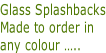 Glass Splashbacks Made to order in  any colour …..